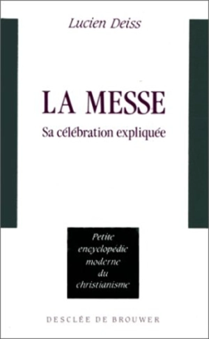 La Messe : sa célébration expliquée - Lucien Deiss