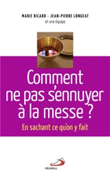 Comment ne pas s'ennuyer à la messe ? : en sachant ce qu'on y fait... - Marie Ricard