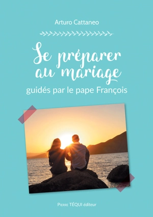 Se préparer au mariage : guidés par le pape François - Arturo Cattaneo
