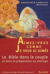 Aimez-vous comme je vous ai aimé : la Bible dans le couple et dans la préparation au mariage - Catherine Belluteau