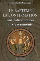 Le baptême, la confirmation : une introduction aux sacrements - Jean-Claude Pompanon