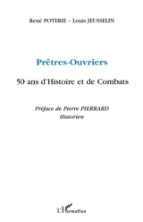 Prêtres-ouvriers : 50 ans d'histoire et de combats - René Poterie