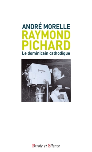Raymond Pichard : le dominicain cathodique : biographie du fondateur de l'émission télévisée Le jour du Seigneur - André Morelle