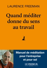 Quand méditer donne du sens au travail : la méditation, pour une transformation personnelle et professionnelle - Laurence Freeman