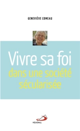 Vivre sa foi dans une société sécularisée - Geneviève Comeau