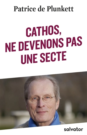 Cathos, ne devenons pas une secte - Patrice de Plunkett
