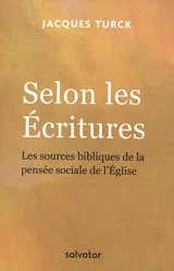 Selon les Ecritures : les sources bibliques de la pensée sociale de l'Eglise - Jacques Turck
