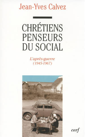 Chrétiens penseurs du social. Vol. 2. L'après-guerre (1945-1967) - Jean-Yves Calvez