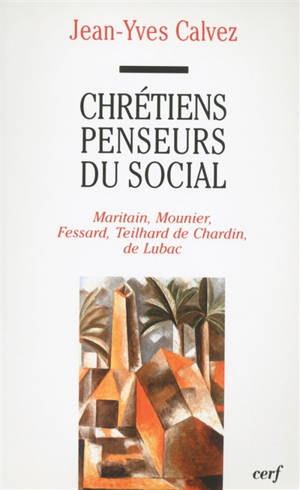 Chrétiens penseurs du social. Vol. 1. Maritain, Mounier, Fessard, Teilhard de Chardin, de Lubac : 1920-1940 - Jean-Yves Calvez