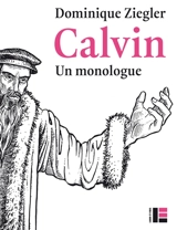 Calvin : un monologue - Dominique Ziegler