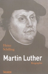 Martin Luther : rebelle dans un temps de rupture - Heinz Schilling