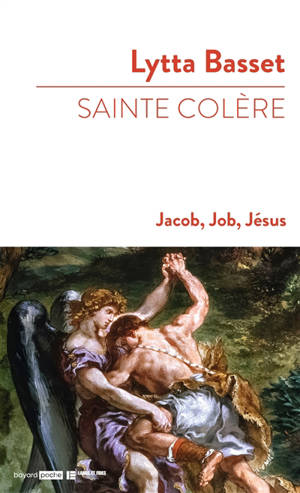 Sainte colère : Jacob, Job, Jésus - Lytta Basset