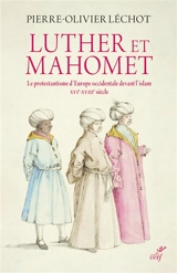 Luther et Mahomet : le protestantisme d'Europe occidentale devant l'islam : XVIe-XVIIIe siècle - Pierre-Olivier Léchot