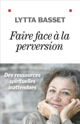 Faire face à la perversion : des ressources spirituelles inattendues - Lytta Basset