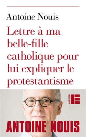 Lettre à ma belle-fille catholique pour lui expliquer le protestantisme - Antoine Nouis