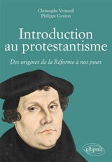 Introduction au protestantisme : des origines de la Réforme à nos jours - Christophe Verneuil