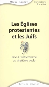 Les Eglises protestantes et les juifs face à l'antisémitisme au vingtième siècle - Michel Leplay