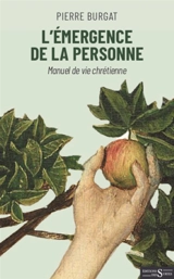 L'émergence de la personne : manuel de vie chrétienne - Pierre Burgat