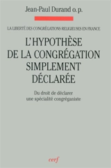 La liberté des congrégations religieuses en France. Vol. 3. L'hypothèse de la congrégation simplement déclarée : du droit de déclarer une spécialité congréganiste - Jean-Paul Durand