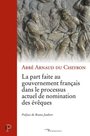 La part faite au gouvernement français dans le processus actuel de nomination des évêques - Arnaud du Cheyron