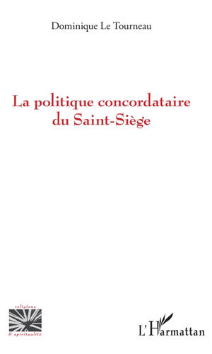 La politique concordataire du Saint-Siège - Dominique Le Tourneau
