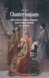 Chanter toujours : plain-chant et religion villageoise dans la France moderne (XVIe-XIXe siècle) - Xavier Bisaro