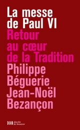 La messe de Paul VI : retour au coeur de la tradition - Philippe Béguerie