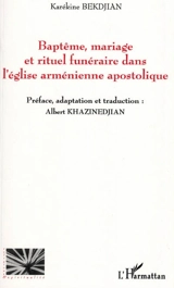 Baptême, mariage et rituel funéraire dans l'Eglise arménienne apostolique - Karékine Bekdjian