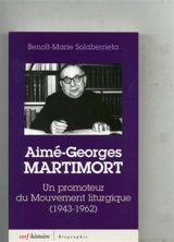 Aimé-Georges Martimort : un promoteur du Mouvement liturgique (1943-1962) - Benoît-Marie Solaberrieta