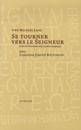 Se tourner vers le Seigneur : essai sur l'orientation de la prière liturgique - Uwe Michael Lang