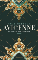 Avicenne ou L'islam des Lumières : biographie - Omar Merzoug