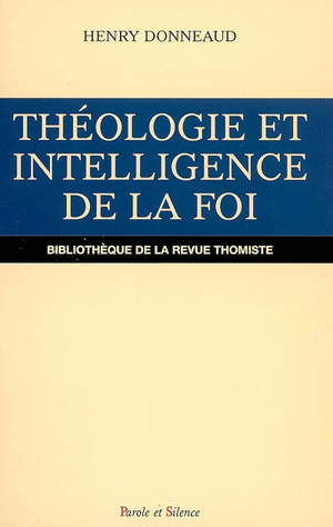 Théologie et intelligence de la foi : au XIIIe siècle - Henry Donneaud
