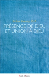 Présence de Dieu et union à Dieu : création, inhabitation par grâce, incarnation et vision bienheureuse selon saint Thomas d'Aquin - Gilles Emery