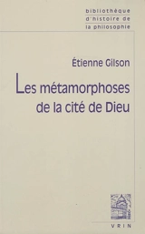 Les métamorphoses de la cité de Dieu - Etienne Gilson