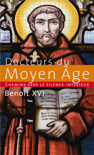 Chemins vers le silence intérieur avec les docteurs du Moyen Age. Catéchèses du pape Benoît XVI : 2 septembre 2009-30 décembre 2009 - Benoît 16