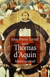 Initiation à saint Thomas d'Aquin. Vol. 2. Saint Thomas d'Aquin, maître spirituel - Jean-Pierre Torrell
