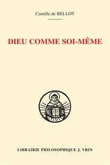 Dieu comme soi-même : connaissance de soi et connaissance de Dieu selon Thomas d'Aquin : l'herméneutique d'Ambroise Gardeil - Camille de Belloy