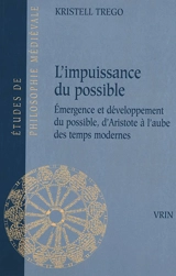 L'impuissance du possible : émergence et développement du possible, d'Aristote à l'aube des temps modernes - Kristell Trego