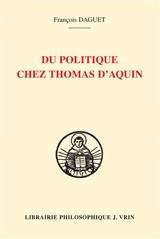 Du politique chez Thomas d'Aquin - François Daguet