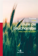 Vivre de l'eucharistie avec saint Augustin : une spiritualité pour aujourd'hui - Thomas Fries
