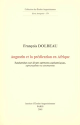 Augustin et la prédication en Afrique : recherches sur divers sermons authentiques, apocryphes ou anonymes - François Dolbeau