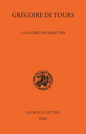La gloire des martyrs - Grégoire de Tours