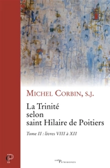 La Trinité selon saint Hilaire de Poitiers. Vol. 2. Livres VIII à XII - Michel Corbin