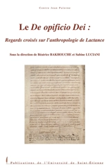 Le De opificio Dei : regards croisés sur l'anthropologie de Lactance : actes des journées d'études organisées à Montpellier (24-25 novembre 2005)