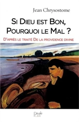 Si Dieu est bon, pourquoi le mal ? : d'après le traité De la Providence divine - Jean Chrysostome