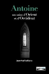 Antoine, un saint d'Orient et d'Occident - Jean-Paul Baldazza
