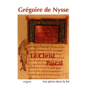 Le Christ pascal : cinq homélies pascales, homélies sur l'Ascension, traité "Quand le Fils aura tout soumis" - Grégoire de Nysse