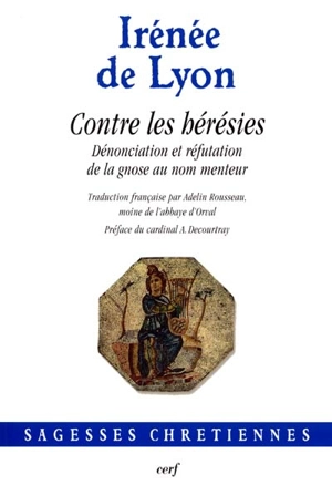 Contre les hérésies : dénonciation et réfutation de la gnose au nom menteur - Irénée