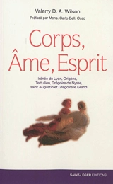 Corps, âme, esprit : Irénée de Lyon, Origène, Tertullien, Grégoire de Nysse, saint Augustin et Grégoire le Grand : anthropologie des Pères de l'Eglise - Valerry D.A. Wilson