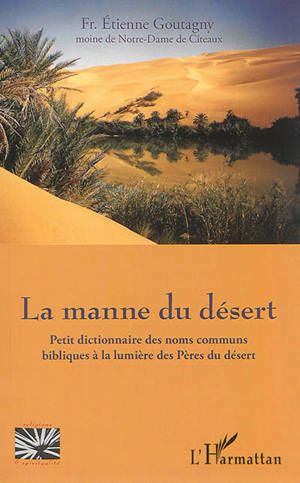La manne du désert : petit dictionnaire des noms communs bibliques à la lumière des Pères du désert - Etienne Goutagny